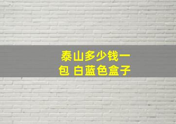 泰山多少钱一包 白蓝色盒子